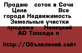 Продаю 6 соток в Сочи › Цена ­ 1 000 000 - Все города Недвижимость » Земельные участки продажа   . Ненецкий АО,Топседа п.